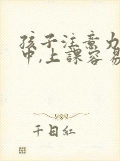 孩子注意力不集中,上课容易走神