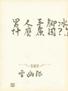 男人手脚冰凉是什么原因?怎么治疗