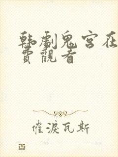 韩剧鬼宫在线免费观看