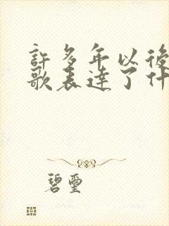 许多年以后这首歌表达了什么情感