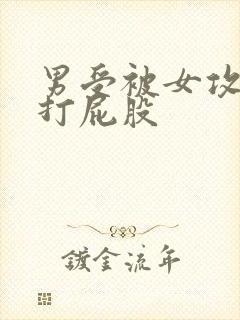 男受被女攻调教打屁股