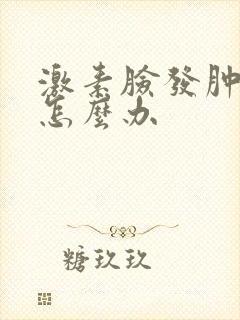 激素脸发肿脱皮怎么办