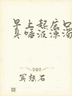 早上起床口苦口臭唾液浑浊发黄有痰