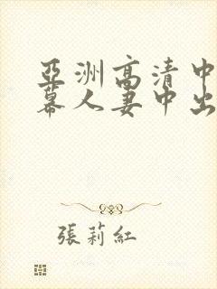 亚洲高清中文字幕人妻中出
