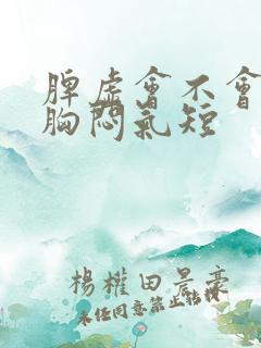 脾虚会不会心慌胸闷气短