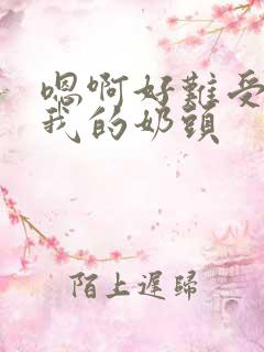 嗯啊好难受快虐我的奶头