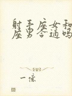 射手座女和双鱼座男合适吗