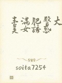 丰满肥臀大屁股美女诱惑