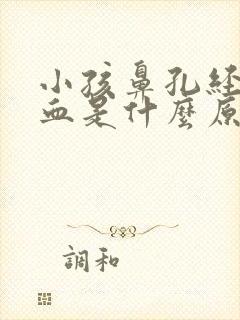 小孩鼻孔经常流血是什么原因