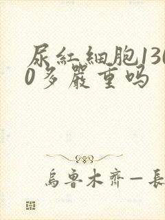 尿红细胞1300多严重吗