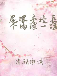 屁眼旁边长了一个肉球一碰就疼