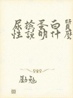 尿检蛋白质弱阳性说明什么