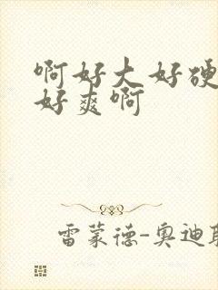 啊好大好硬好粗好爽啊