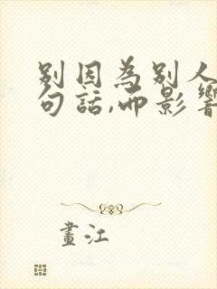 别因为别人的一句话,而影响一天的心情