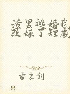 渣男逃婚我当场改嫁了短剧主演