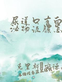 尿道口有白色分泌物流脓怎么治疗