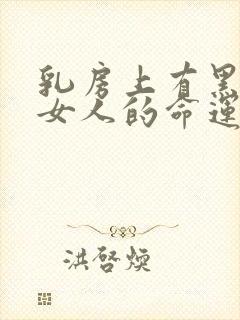 乳房上有黑痣的女人的命运