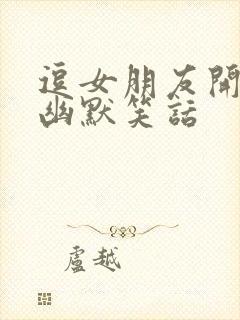 逗女朋友开心的幽默笑话