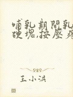 哺乳期间乳房有硬块,按压疼痛怎么办