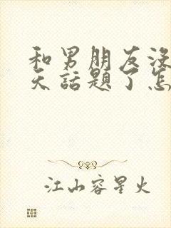 和男朋友没有聊天话题了怎么办