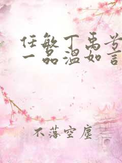 任敏丁禹兮十年一品温如言