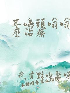 耳鸣头嗡嗡响怎么治疗