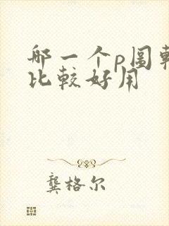 哪一个p图软件比较好用