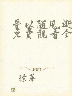 爱以随风逝短剧免费观看全集