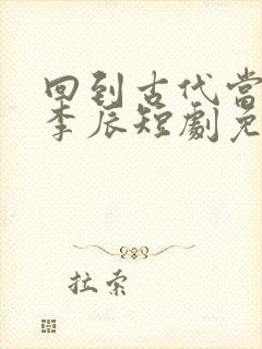 回到古代当太子李辰短剧免费观看