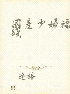 国产少妇福利在线