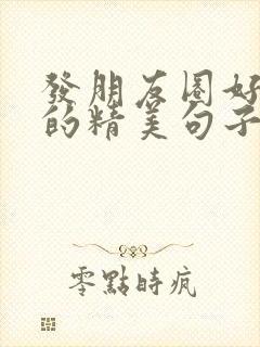 发朋友圈好朋友的精美句子