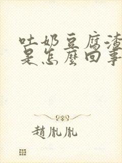 吐奶豆腐渣一样是怎么回事呀