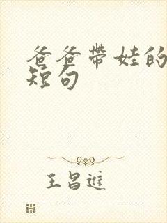 爸爸带娃的精辟短句