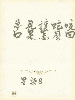 梦见让蛇咬了一口是怎么回事