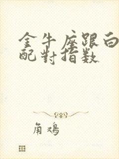 金牛座跟白羊座配对指数