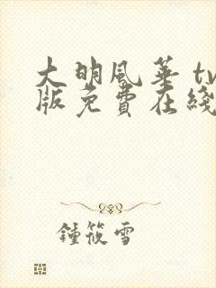 大明风华 tv版免费在线观看