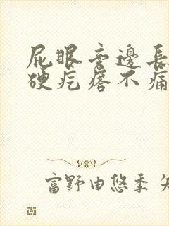 屁眼旁边长了个硬疙瘩不痛不痒