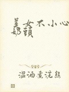 美女不小心露出奶头