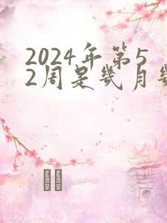 2024年第52周是几月几号