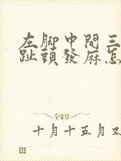 左脚中间三个脚趾头发麻怎么回事