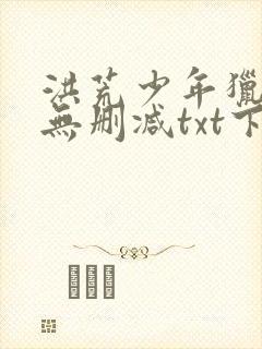 洪荒少年猎艳录无删减txt下载