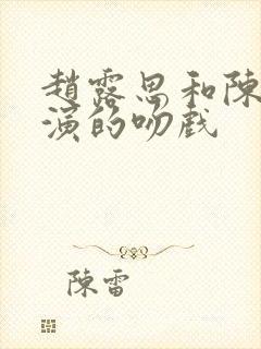 赵露思和陈伟霆演的吻戏