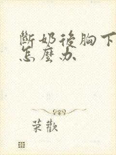 断奶后胸下垂了怎么办