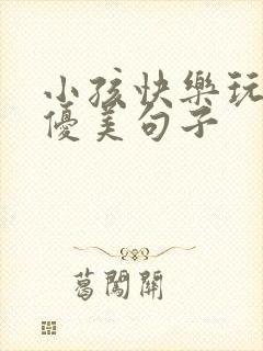 小孩快乐玩耍的优美句子