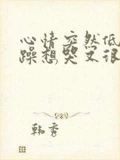 心情突然低落烦躁想哭又很压抑怎么回事