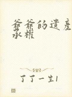 爷爷的遗产的继承权