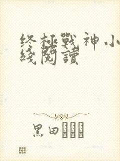 终极战神小说在线阅读