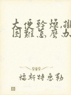 大便干燥,排便困难怎么办