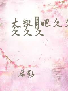 大粗鳮吧久久久久久久