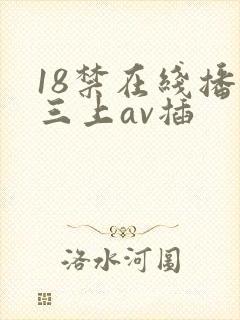 18禁在线播放三上av插